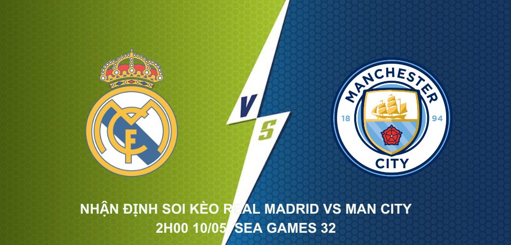 Nhận định soi kèo Real Madrid vs Man City ngày 10/05 giải C1