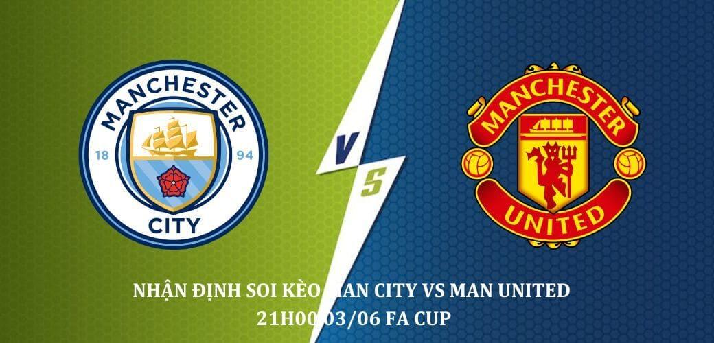 Nhận định Soi kèo Man City vs Man United 21h00 03/06 , giải FA Cup