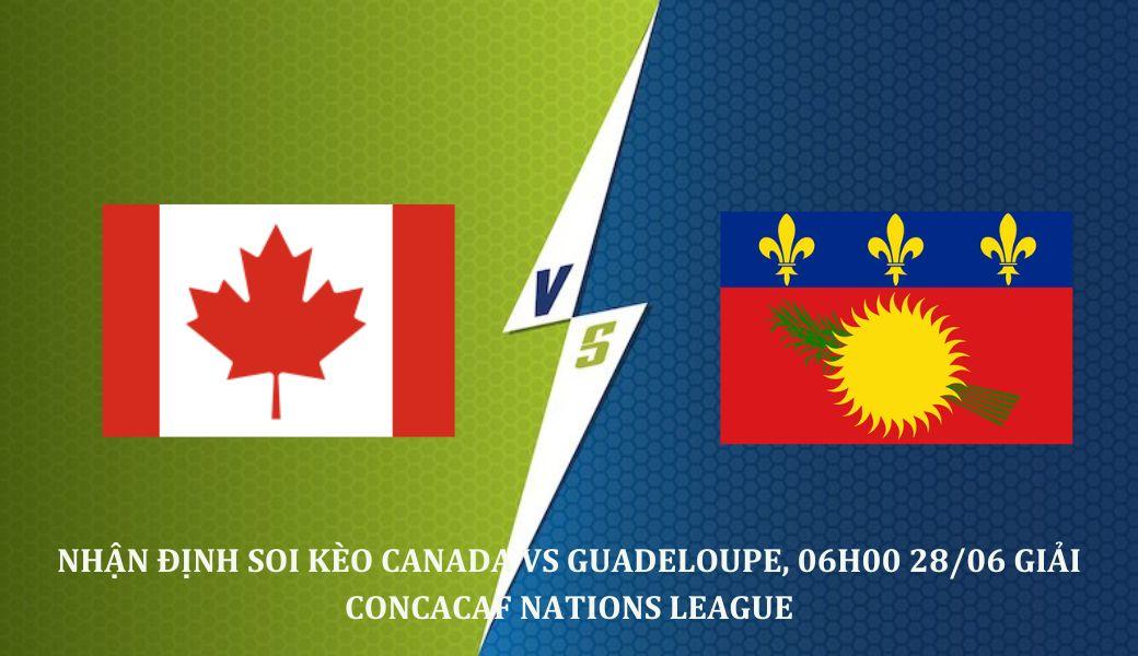 Nhận định soi kèo Canada Vs Guadeloupe 06h00 ngày 28/06 giải CONCACAF Nations League