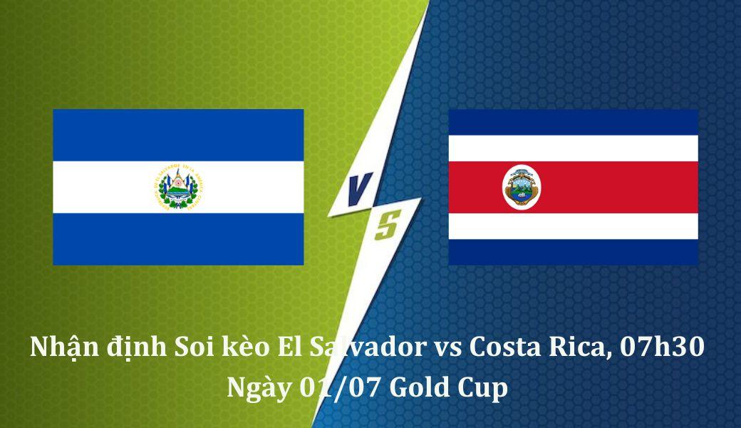 Nhận định soi kèo El Salvador vs Costa Rica, 07h30 Ngày 01/07 Gold Cup