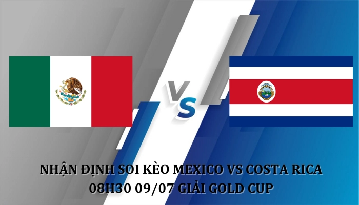 Nhận định soi kèo Mexico Vs Costa Rica, 08h30 ngày 09/07 giải Gold Cup 