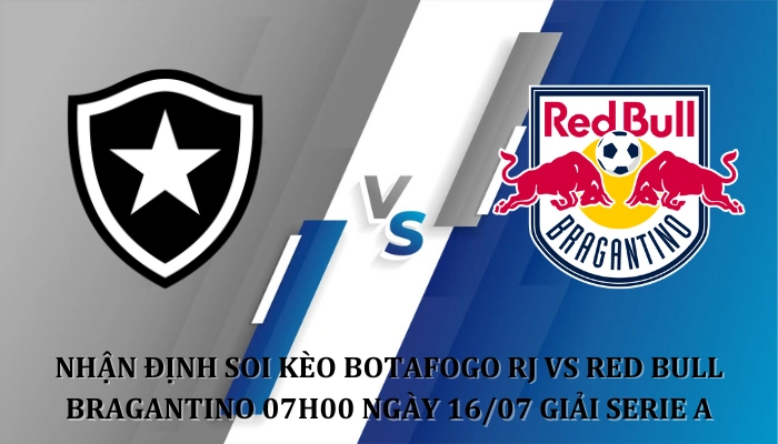 Nhận định soi kèo Botafogo RJ Vs Red Bull Bragantino 07h00 Ngày 16/07 giải Serie A