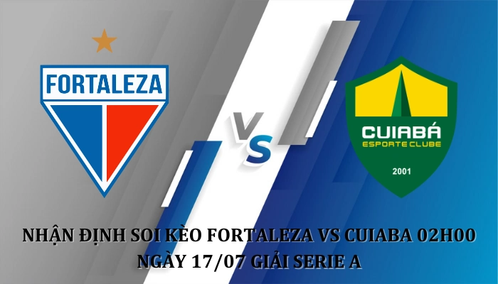 Nhận định soi kèo Fortaleza Vs Cuiaba 02h00 Ngày 17/07 giải Serie A
