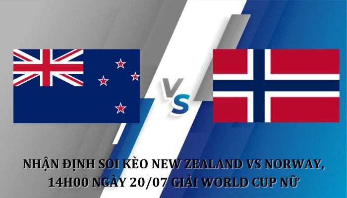 Nhận định soi kèo New Zealand Vs Norway 14h00 Ngày 20/07 giải World Cup Nữ