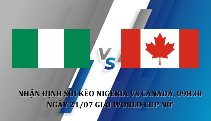 Nhận định soi kèo Nigeria W Vs Canada W 09h30 Ngày 21/07/2023 World Cup Nữ