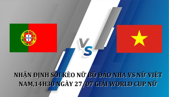 Nhận định soi kèo Bồ Đào Nha (W) Vs Vietnam (W) 14h30 Ngày 27/07 World Cup Nữ