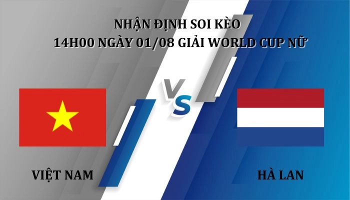 Nhận định soi kèo Việt Nam vs Hà Lan 14h30 Ngày 27/07 World Cup Nữ