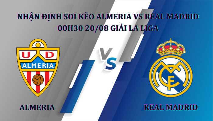 Nhận định soi kèo Almeria Vs Real Madrid 00h30 ngày 20/08, giải La Liga