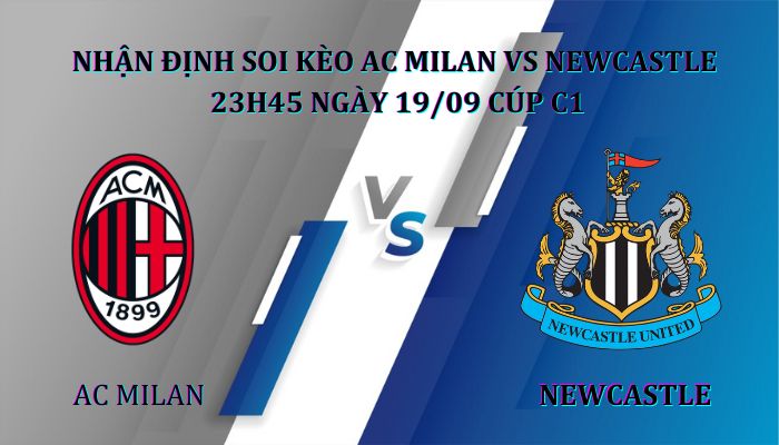 Nhận định soi kèo AC Milan vs Newcastle 23h45 19/09 giải C1