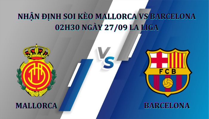Nhận định Soi kèo Mallorca Vs Barcelona 02h30 27/09 , giải La Liga Tây Ban Nha