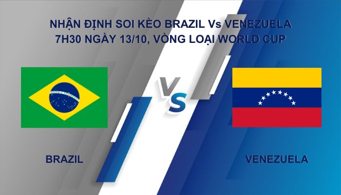 Nhận định soi kèo Brazil Vs Venezuela ngày 13/10, Vòng loại World Cup