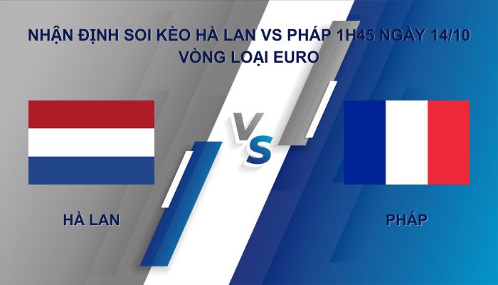 Nhận định soi kèo Hà Lan vs Pháp ngày 14/10 Vòng loại Euro
