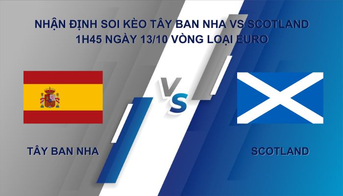 Nhận định soi kèo Tây Ban Nha vs Scotland 1h45 ngày 13/10 Vòng Loại Euro